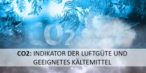 CO2: Indikator der Luftgüte und geeignetes Kältemittel