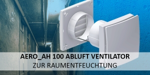 Aero_aH 100 Abluft Ventilator zur Raumentfeuchtung